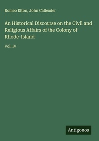Enlarge image Cover: An Historical Discourse on the Civil and Religious Affairs of the Colony of Rhode-Island - Antigonos Verlag