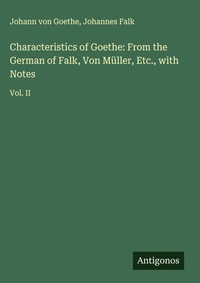 Enlarge image Cover: Characteristics of Goethe: From the German of Falk, Von Müller, Etc., with Notes - Antigonos Verlag