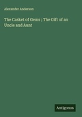 Cover: The Casket of Gems ; The Gift of an Uncle and Aunt - Antigonos Verlag