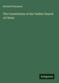Cover: The Constitution of the Visible Church of Christ - Antigonos Verlag