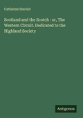 Cover: Scotland and the Scotch : or, The Western Circuit. Dedicated to the Highland Society - Antigonos Verlag