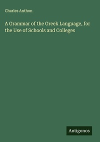 Enlarge image Cover: A Grammar of the Greek Language, for the Use of Schools and Colleges - Antigonos Verlag