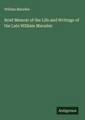 Cover: Brief Memoir of the Life and Writings of the Late William Marsden - Antigonos Verlag