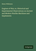 Cover: Engines of War; or, Historical and Experimental Observations on Ancient and Modern Warlike Machines and Implements - Antigonos Verlag