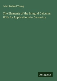 Enlarge image Cover: The Elements of the Integral Calculus: With Its Applications to Geometry - Antigonos Verlag