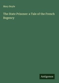 Cover: The State Prisoner: a Tale of the French Regency - Antigonos Verlag
