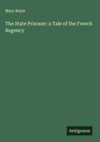Enlarge image Cover: The State Prisoner: a Tale of the French Regency - Antigonos Verlag