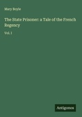 Cover: The State Prisoner: a Tale of the French Regency - Antigonos Verlag