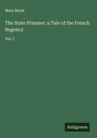 Enlarge image Cover: The State Prisoner: a Tale of the French Regency - Antigonos Verlag