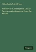 Cover: Narrative of a Journey from Lima to Para, Across the Andes and down the Amazon - Antigonos Verlag