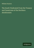 Cover: The South Vindicated From the Treason and Fanaticism of the Northern Abolitionists - Antigonos Verlag