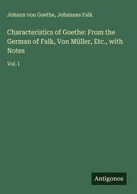 Enlarge image Cover: Characteristics of Goethe: From the German of Falk, Von Müller, Etc., with Notes - Antigonos Verlag