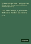 Cover: Lives of the Lindsays, or, A memoir of the House of Crawford and Balcarres - Antigonos Verlag