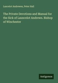 Cover: The Private Devotions and Manual for the Sick of Launcelot Andrews. Bishop of Winchester - Antigonos Verlag