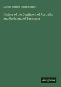 Cover: History of the Continent of Australia and the Island of Tasmania - Antigonos Verlag