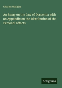 Enlarge image Cover: An Essay on the Law of Descents: with an Appendix on the Distribution of the Personal Effects - Antigonos Verlag