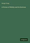 Cover: A Picture of Whitby and Its Environs - Antigonos Verlag