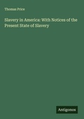 Cover: Slavery in America: With Notices of the Present State of Slavery - Antigonos Verlag