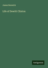 Enlarge image Cover: Life of Dewitt Clinton - Antigonos Verlag