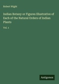 Cover: Indian Botany or Figures Illustrative of Each of the Natural Orders of Indian Plants - Antigonos Verlag