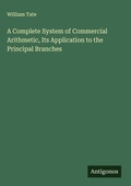 Cover: A Complete System of Commercial Arithmetic, Its Application to the Principal Branches - Antigonos Verlag