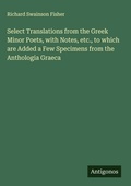 Cover: Select Translations from the Greek Minor Poets, with Notes, etc., to which are Added a Few Specimens from the Anthologia Graeca - Antigonos Verlag