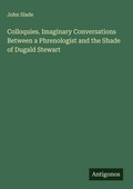 Cover: Colloquies. Imaginary Conversations Between a Phrenologist and the Shade of Dugald Stewart - Antigonos Verlag