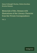 Cover: Memorials of Mrs. Hemans with Illustrations of Her Literary Character from Her Private Correspondence - Antigonos Verlag