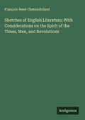 Cover: Sketches of English Literature; With Considerations on the Spirit of the Times, Men, and Revolutions - Antigonos Verlag