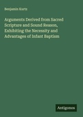 Cover: Arguments Derived from Sacred Scripture and Sound Reason, Exhibiting the Necessity and Advantages of Infant Baptism - Antigonos Verlag