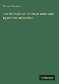 Cover: The Notes of the Church, as Laid Down by Cardinal Bellarmine - Antigonos Verlag