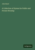 Cover: A Collection of Hymns for Public and Private Worship - Antigonos Verlag