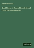 Cover: The Chinese : A General Description of China and Its Inhabitants - Antigonos Verlag