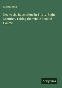 Enlarge image Cover: Key to the Revelation: in Thirty-Eight Lectures, Taking the Whole Book in Course - Antigonos Verlag