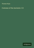 Cover: Costume of the Ancients: I-II - Antigonos Verlag