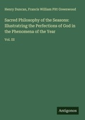 Cover: Sacred Philosophy of the Seasons: Illustratring the Perfections of God in the Phenomena of the Year - Antigonos Verlag
