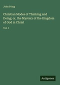 Cover: Christian Modes of Thinking and Doing; or, the Mystery of the Kingdom of God in Christ - Antigonos Verlag
