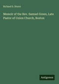 Cover: Memoir of the Rev. Samuel Green, Late Pastor of Union Church, Boston - Antigonos Verlag