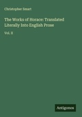 Cover: The Works of Horace: Translated Literally Into English Prose - Antigonos Verlag