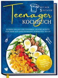 Abbildung von: Teenager Kochbuch mit nur 5 Zutaten: Extrem chillige und unnormal leckere Rezepte für Teens auf ganz entspannt zubereiten, no cap - inkl. Pausensnacks, Partyfood, gratis PDF u.v.m. - Edition Dreiblatt