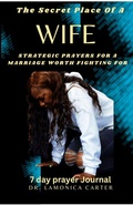Cover: The Secret Place Of A Wife: Strategic Prayers For A Marriage worth Fighting For (Becoming Her: The 57-Day Consectation To being Her) - Dr. LaMonica Carter