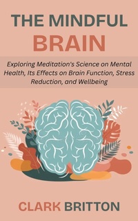 Abbildung von: The Mindful Brain: Exploring Meditation's Science on Mental Health, Its Effects on Brain Function, Stress Reduction, and Wellbeing - Happy Publications