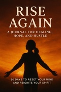Cover: Rise Again: A Journal for Healing, Hope, and Hustle 30 Days to Reset Your Mind and Reignite Your Spirit - Priyanka kumari