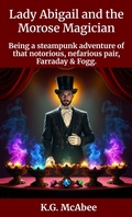 Cover: Lady Abigail and the Morose Magician (Farraday and Fogg: Being the Steampunk Adventures of That Notorious Pair, #4) - K.G. McAbee