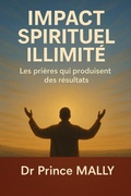 Cover: Impact Spirituel Illimit&eacute;: Les pri&egrave;res qui produisent des R&eacute;sultats - Dr Prince MALLY