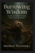 Cover: Burrowing Wisdom - Matthew Edward Petchinsky