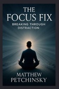 Cover: The Focus Fix - Matthew Edward Petchinsky