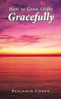 Cover: How To Grow Older Gracefully - Fulton Books, Inc.