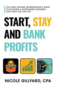 Abbildung von: Start, Stay & Bank Profits(TM) The High-Income Entrepreneur's Guide to Building a Sustainable Business That Pays You for Life - So It Is Written