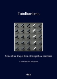 Abbildung von: Totalitarismo. Usi e abusi tra politica, storiografia e memorie - I libri di Viella;Viella